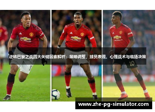 逆转巴黎之战四大关键因素解析:策略调整、球员表现、心理战术与临场决策 逆转巴黎之战四大关键因素解析:策略调整、球员表现、心理战术与临场决策