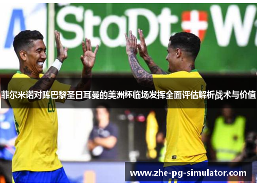 菲尔米诺对阵巴黎圣日耳曼的美洲杯临场发挥全面评估解析战术与价值 菲尔米诺对阵巴黎圣日耳曼的美洲杯临场发挥全面评估解析战术与价值