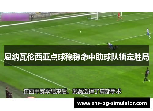 恩纳瓦伦西亚点球稳稳命中助球队锁定胜局 恩纳瓦伦西亚点球稳稳命中助球队锁定胜局